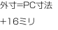 外寸=PC寸法+16ミリ